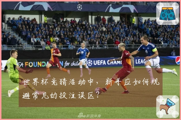 世界杯竞猜活动中，新手应如何规避常见的投注误区？