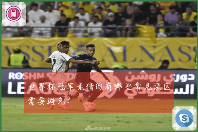 世界杯冠军竞猜时有哪些常见误区需要避免？