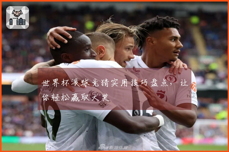 世界杯滚球竞猜实用技巧盘点，让你轻松赢取大奖